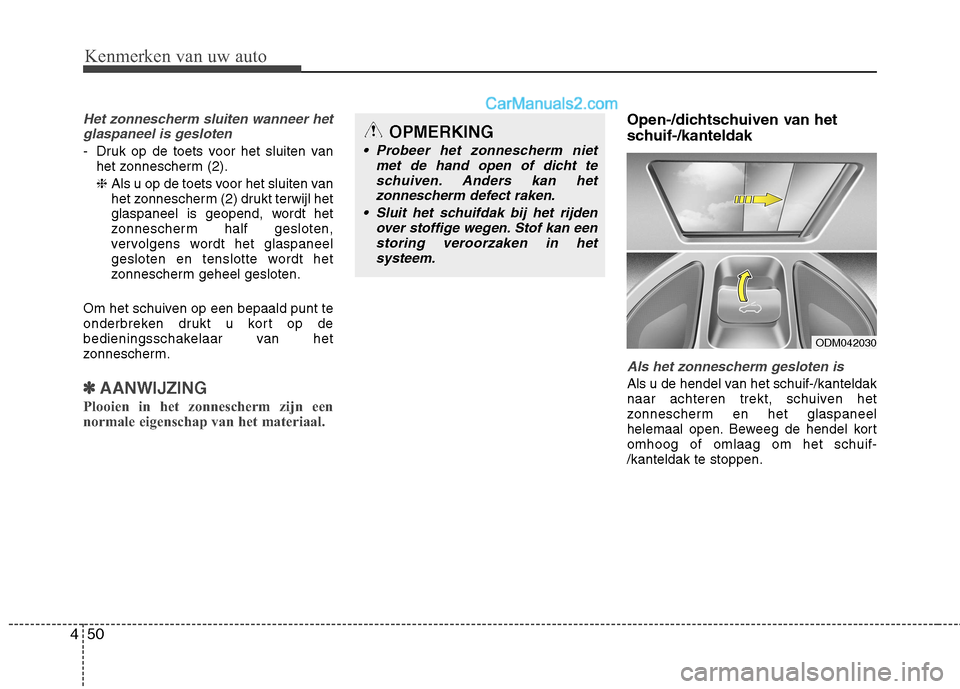 Hyundai Santa Fe 2016  Handleiding (in Dutch) Kenmerken van uw auto
50
4
Het zonnescherm sluiten wanneer het
glaspaneel is gesloten
- Druk op de toets voor het sluiten van het zonnescherm (2). ❈ Als u op de toets voor het sluiten van 
het zonne