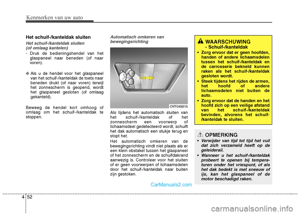 Hyundai Santa Fe 2016  Handleiding (in Dutch) Kenmerken van uw auto
52
4
Het schuif-/kanteldak sluiten
Het schuif-/kanteldak sluiten 
(of omlaag kantelen)
- Druk de bedieningshendel van het glaspaneel naar beneden (of naar 
voren).
❈ Als u de h
