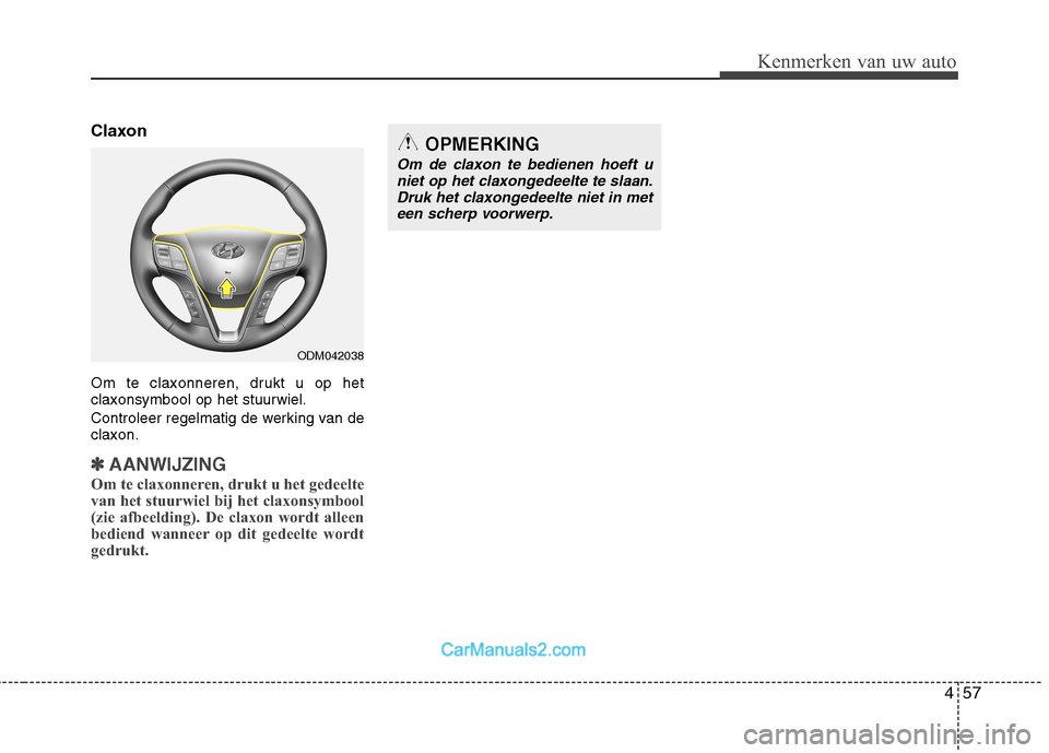 Hyundai Santa Fe 2016  Handleiding (in Dutch) 457
Kenmerken van uw auto
Claxon 
Om te claxonneren, drukt u op het claxonsymbool op het stuurwiel. 
Controleer regelmatig de werking van de claxon.
✽✽AANWIJZING
Om te claxonneren, drukt u het ged