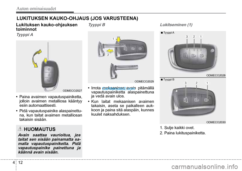 Hyundai Santa Fe 2016 Omistajan Käsikirja (in Finnish) Auton ominaisuudet
4 12
HUOMAUTUS
Avain saattaa vaurioitua, jos
taitat sen sisään painamatta sa-malla vapautuspainiketta. Pidä vapautuspainike painettuna ja käännä avain sisään.
■ Ty Hyundai Santa Fe 2016 Omistajan Käsikirja (in Finnish) Auton ominaisuudet
4 12
HUOMAUTUS
Avain saattaa vaurioitua, jos
taitat sen sisään painamatta sa-malla vapautuspainiketta. Pidä vapautuspainike painettuna ja käännä avain sisään.
■ Ty