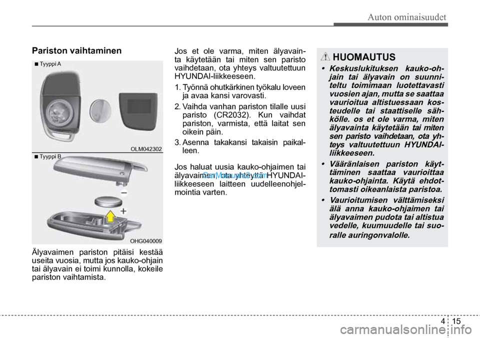 Hyundai Santa Fe 2016 Omistajan Käsikirja (in Finnish) Auton ominaisuudet
4 15
■ Tyyppi A
■ Tyyppi B OLM042302
OHG040009
HUOMAUTUS
• Keskuslukituksen kauko-oh-
jain tai älyavain on suunni- teltu toimimaan luotettavasti vuosien ajan, Hyundai Santa Fe 2016 Omistajan Käsikirja (in Finnish) Auton ominaisuudet
4 15
■ Tyyppi A
■ Tyyppi B OLM042302
OHG040009
HUOMAUTUS
• Keskuslukituksen kauko-oh-
jain tai älyavain on suunni- teltu toimimaan luotettavasti vuosien ajan,