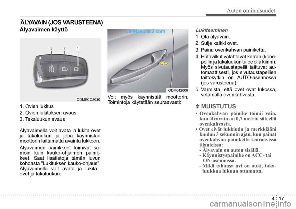 Hyundai Santa Fe 2016 Omistajan Käsikirja (in Finnish) Auton ominaisuudet
4 17
ODM042006
ODMECO2030
ÄLYAVAIN (JOS VARUSTEENA)
Älyavaimen käyttö
1. Ovien lukitus
2. Ovien lukituksen avaus
3. Takaluukun avaus
Älyavaimella voit avata ja luk Hyundai Santa Fe 2016 Omistajan Käsikirja (in Finnish) Auton ominaisuudet
4 17
ODM042006
ODMECO2030
ÄLYAVAIN (JOS VARUSTEENA)
Älyavaimen käyttö
1. Ovien lukitus
2. Ovien lukituksen avaus
3. Takaluukun avaus
Älyavaimella voit avata ja luk