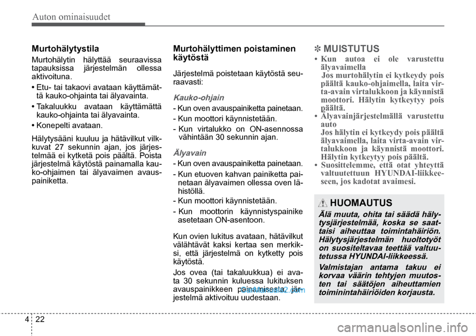 Hyundai Santa Fe 2016 Omistajan Käsikirja (in Finnish) Auton ominaisuudet
4 22
HUOMAUTUS
Älä muuta, ohita tai säädä häly-
tysjärjestelmää, koska se saat-taisi aiheuttaa toimintahäiriön. Hälytysjärjestelmän huoltotyöt on suositeltavaa te Hyundai Santa Fe 2016 Omistajan Käsikirja (in Finnish) Auton ominaisuudet
4 22
HUOMAUTUS
Älä muuta, ohita tai säädä häly-
tysjärjestelmää, koska se saat-taisi aiheuttaa toimintahäiriön. Hälytysjärjestelmän huoltotyöt on suositeltavaa te