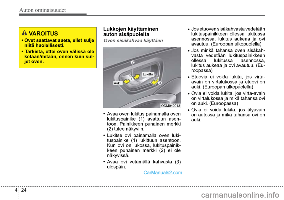 Hyundai Santa Fe 2016 Omistajan Käsikirja (in Finnish) Auton ominaisuudet
4 24
Auki Lukittu
ODM042013
VAROITUS
• Ovet saattavat aueta, ellet sulje
niitä huolellisesti.
• Tarkista, ettei oven välissä ole
ketään/mitään, ennen k Hyundai Santa Fe 2016 Omistajan Käsikirja (in Finnish) Auton ominaisuudet
4 24
Auki Lukittu
ODM042013
VAROITUS
• Ovet saattavat aueta, ellet sulje
niitä huolellisesti.
• Tarkista, ettei oven välissä ole
ketään/mitään, ennen k