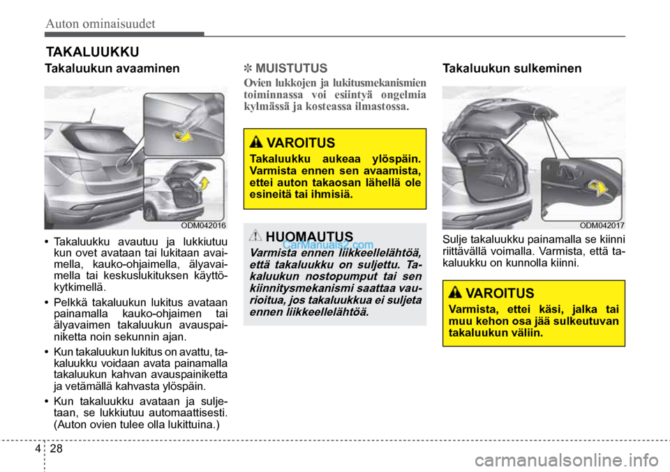 Hyundai Santa Fe 2016 Omistajan Käsikirja (in Finnish) Auton ominaisuudet
4 28
VAROITUS
Takaluukku aukeaa ylöspäin.
Varmista ennen sen avaamista,
ettei auton takaosan lähellä ole
esineitä tai ihmisiä.
HUOMAUTUS
Varmista ennen liikkeellel Hyundai Santa Fe 2016 Omistajan Käsikirja (in Finnish) Auton ominaisuudet
4 28
VAROITUS
Takaluukku aukeaa ylöspäin.
Varmista ennen sen avaamista,
ettei auton takaosan lähellä ole
esineitä tai ihmisiä.
HUOMAUTUS
Varmista ennen liikkeellel