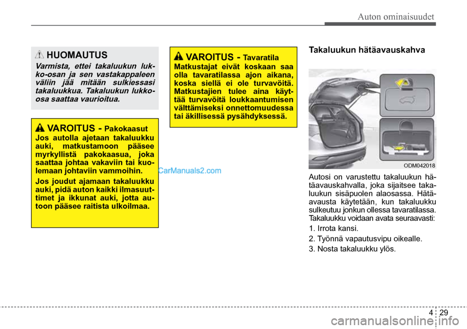 Hyundai Santa Fe 2016 Omistajan Käsikirja (in Finnish) Auton ominaisuudet
4 29
HUOMAUTUS
Varmista, ettei takaluukun luk-
ko-osan ja sen vastakappaleen väliin jää mitään sulkiessasi takaluukkua. Takaluukun lukko-osa saattaa vaurioitua.
VAROITU Hyundai Santa Fe 2016 Omistajan Käsikirja (in Finnish) Auton ominaisuudet
4 29
HUOMAUTUS
Varmista, ettei takaluukun luk-
ko-osan ja sen vastakappaleen väliin jää mitään sulkiessasi takaluukkua. Takaluukun lukko-osa saattaa vaurioitua.
VAROITU