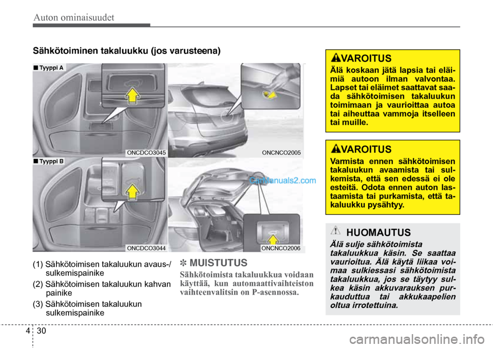 Hyundai Santa Fe 2016 Omistajan Käsikirja (in Finnish) Auton ominaisuudet
4 30
HUOMAUTUS
Älä sulje sähkötoimista
takaluukkua käsin. Se saattaa vaurioitua. Älä käytä liikaa voi-maa sulkiessasi sähkötoimista takaluukkua, jos se täytyy sul-k Hyundai Santa Fe 2016 Omistajan Käsikirja (in Finnish) Auton ominaisuudet
4 30
HUOMAUTUS
Älä sulje sähkötoimista
takaluukkua käsin. Se saattaa vaurioitua. Älä käytä liikaa voi-maa sulkiessasi sähkötoimista takaluukkua, jos se täytyy sul-k
