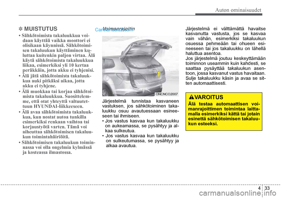 Hyundai Santa Fe 2016 Omistajan Käsikirja (in Finnish) Auton ominaisuudet
4 33
VAROITUS
Älä testaa automaattisen voi-
manrajoittimen toimintaa laitta-
malla esimerkiksi kättä tai jotain
esinettä sähkötoimisen takaluu-
kun esteeksi.
✽ MUIST Hyundai Santa Fe 2016 Omistajan Käsikirja (in Finnish) Auton ominaisuudet
4 33
VAROITUS
Älä testaa automaattisen voi-
manrajoittimen toimintaa laitta-
malla esimerkiksi kättä tai jotain
esinettä sähkötoimisen takaluu-
kun esteeksi.
✽ MUIST