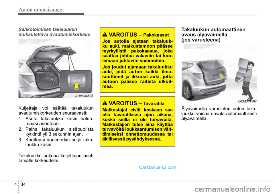 Hyundai Santa Fe 2016 Omistajan Käsikirja (in Finnish) Auton ominaisuudet
4 34
Sähkötoimisen takaluukun
mukautettava avautumiskorkeus
Kuljettaja voi säätää takaluukun
avautumiskorkeuden seuraavasti:
1.
Aseta takaluukku käsin halua-
maasi asent Hyundai Santa Fe 2016 Omistajan Käsikirja (in Finnish) Auton ominaisuudet
4 34
Sähkötoimisen takaluukun
mukautettava avautumiskorkeus
Kuljettaja voi säätää takaluukun
avautumiskorkeuden seuraavasti:
1.
Aseta takaluukku käsin halua-
maasi asent
