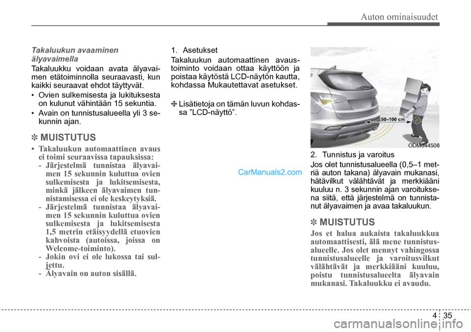 Hyundai Santa Fe 2016 Omistajan Käsikirja (in Finnish) Auton ominaisuudet
4 35
Takaluukun avaaminen
älyavaimella
Takaluukku voidaan avata älyavai
-
men etätoiminnolla seuraavasti, kun
kaikki seuraavat ehdot täyttyvät.
• Ovien sulkemisesta ja Hyundai Santa Fe 2016 Omistajan Käsikirja (in Finnish) Auton ominaisuudet
4 35
Takaluukun avaaminen
älyavaimella
Takaluukku voidaan avata älyavai
-
men etätoiminnolla seuraavasti, kun
kaikki seuraavat ehdot täyttyvät.
• Ovien sulkemisesta ja