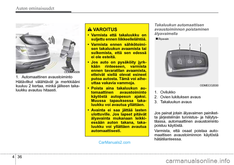 Hyundai Santa Fe 2016 Omistajan Käsikirja (in Finnish) Auton ominaisuudet
4 36
1.
Automaattinen avaustoiminto
Hätävilkut välähtävät ja merkkiääni
kuuluu 2 kertaa, minkä jälkeen taka-
luukku avautuu hitaasti.
VAROITUS
• Varmista että ta Hyundai Santa Fe 2016 Omistajan Käsikirja (in Finnish) Auton ominaisuudet
4 36
1.
Automaattinen avaustoiminto
Hätävilkut välähtävät ja merkkiääni
kuuluu 2 kertaa, minkä jälkeen taka-
luukku avautuu hitaasti.
VAROITUS
• Varmista että ta