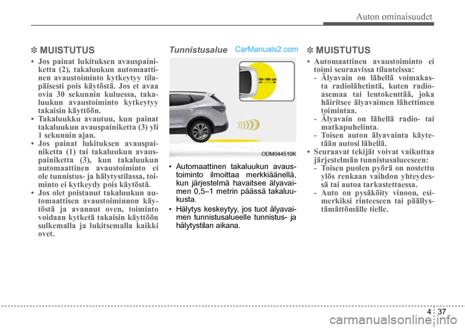 Hyundai Santa Fe 2016 Omistajan Käsikirja (in Finnish) Auton ominaisuudet
4 37
✽ MUISTUTUS
• Jos painat lukituksen avauspaini-
ketta (2), takaluukun automaatti-
nen avaustoiminto kytkeytyy tila-
päisesti pois käytöstä. Jos et avaa
ovia 30 se Hyundai Santa Fe 2016 Omistajan Käsikirja (in Finnish) Auton ominaisuudet
4 37
✽ MUISTUTUS
• Jos painat lukituksen avauspaini-
ketta (2), takaluukun automaatti-
nen avaustoiminto kytkeytyy tila-
päisesti pois käytöstä. Jos et avaa
ovia 30 se
