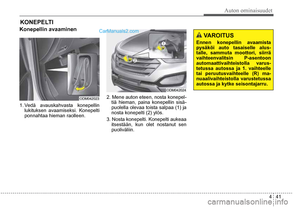 Hyundai Santa Fe 2016 Omistajan Käsikirja (in Finnish) Auton ominaisuudet
4 41
VAROITUS
Ennen konepellin avaamista
pysäköi auto tasaiselle alus-
talle, sammuta moottori, siirrä
vaihteenvalitsin P-asentoon
automaattivaihteistolla varus-
tetussa Hyundai Santa Fe 2016 Omistajan Käsikirja (in Finnish) Auton ominaisuudet
4 41
VAROITUS
Ennen konepellin avaamista
pysäköi auto tasaiselle alus-
talle, sammuta moottori, siirrä
vaihteenvalitsin P-asentoon
automaattivaihteistolla varus-
tetussa