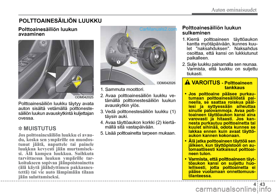 Hyundai Santa Fe 2016 Omistajan Käsikirja (in Finnish) Auton ominaisuudet
4 43
ODM042025
ODM042026 VAROITUS - Polttoaineen
tankkaus
•
Jos polttoaine pääsee purkau-
tumaan polttoainesäiliöstä pai-
neella, se saattaa roiskua pääl-
lesi ja Hyundai Santa Fe 2016 Omistajan Käsikirja (in Finnish) Auton ominaisuudet
4 43
ODM042025
ODM042026 VAROITUS - Polttoaineen
tankkaus
•
Jos polttoaine pääsee purkau-
tumaan polttoainesäiliöstä pai-
neella, se saattaa roiskua pääl-
lesi ja