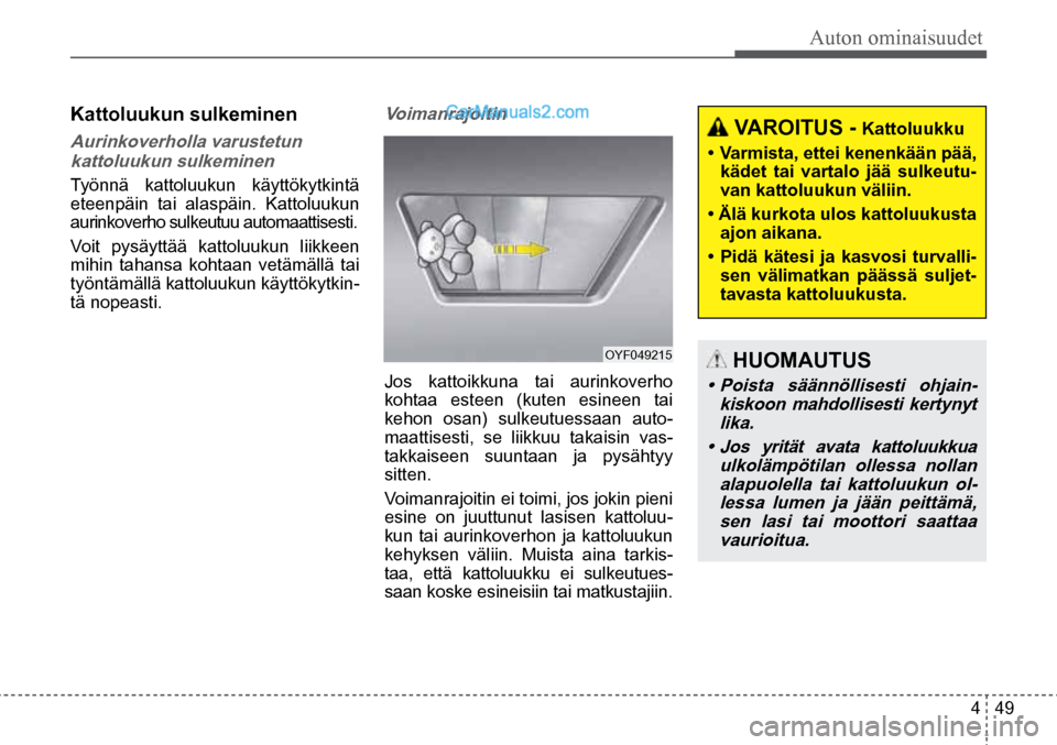 Hyundai Santa Fe 2016 Omistajan Käsikirja (in Finnish) Auton ominaisuudet
4 49
OYF049215
VAROITUS - Kattoluukku
• Varmista, ettei kenenkään pää,
kädet tai vartalo jää sulkeutu-
van kattoluukun väliin.
• Älä kurkota ulos kattol Hyundai Santa Fe 2016 Omistajan Käsikirja (in Finnish) Auton ominaisuudet
4 49
OYF049215
VAROITUS - Kattoluukku
• Varmista, ettei kenenkään pää,
kädet tai vartalo jää sulkeutu-
van kattoluukun väliin.
• Älä kurkota ulos kattol