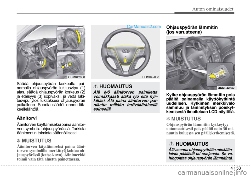 Hyundai Santa Fe 2016 Omistajan Käsikirja (in Finnish) Auton ominaisuudet
4 53
ODM042030
HUOMAUTUS
Älä lyö äänitorven painiketta
voimakkaasti äläkä lyö sitä nyr-killäsi. Älä paina äänitorven pai-niketta millään teräväkärkisell Hyundai Santa Fe 2016 Omistajan Käsikirja (in Finnish) Auton ominaisuudet
4 53
ODM042030
HUOMAUTUS
Älä lyö äänitorven painiketta
voimakkaasti äläkä lyö sitä nyr-killäsi. Älä paina äänitorven pai-niketta millään teräväkärkisell
