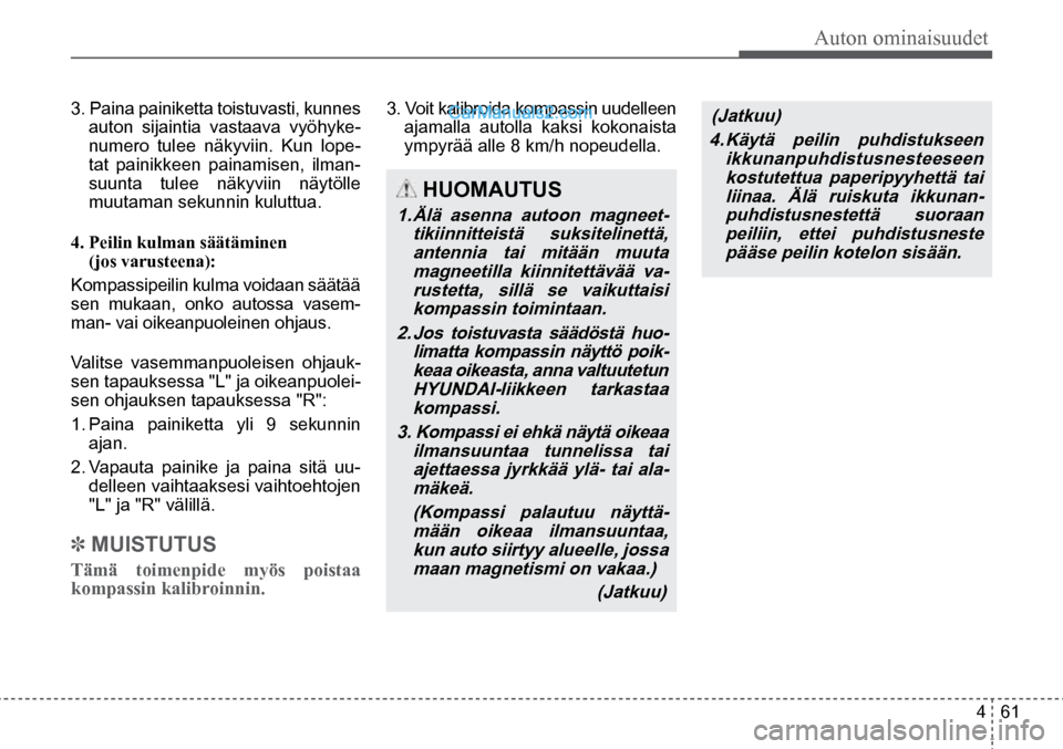 Hyundai Santa Fe 2016 Omistajan Käsikirja (in Finnish) Auton ominaisuudet
4 61
HUOMAUTUS
1. Älä asenna autoon magneet-
tikiinnitteistä suksitelinettä, antennia tai mitään muuta magneetilla kiinnitettävää va-rustetta, sillä se vaikuttaisi ko Hyundai Santa Fe 2016 Omistajan Käsikirja (in Finnish) Auton ominaisuudet
4 61
HUOMAUTUS
1. Älä asenna autoon magneet-
tikiinnitteistä suksitelinettä, antennia tai mitään muuta magneetilla kiinnitettävää va-rustetta, sillä se vaikuttaisi ko