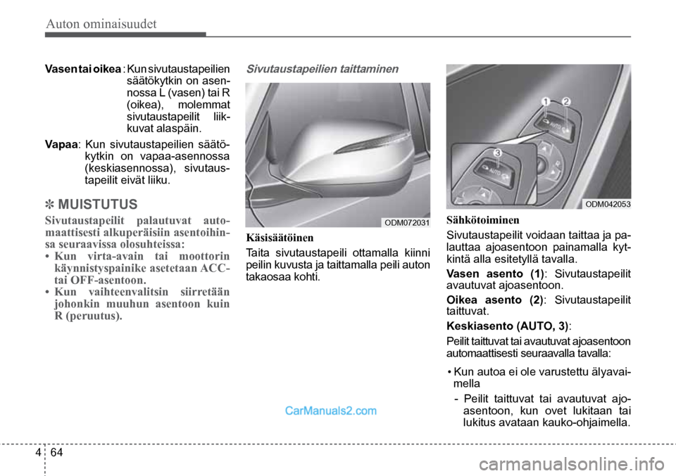 Hyundai Santa Fe 2016 Omistajan Käsikirja (in Finnish) Auton ominaisuudet
4 64
ODM072031
ODM042053
Vasen tai oikea : Kun sivutaustapeilien
säätökytkin on asen-
nossa L (vasen) tai R
(oikea), molemmat
sivutaustapeilit liik-
kuvat alaspäin.
Va Hyundai Santa Fe 2016 Omistajan Käsikirja (in Finnish) Auton ominaisuudet
4 64
ODM072031
ODM042053
Vasen tai oikea : Kun sivutaustapeilien
säätökytkin on asen-
nossa L (vasen) tai R
(oikea), molemmat
sivutaustapeilit liik-
kuvat alaspäin.
Va
