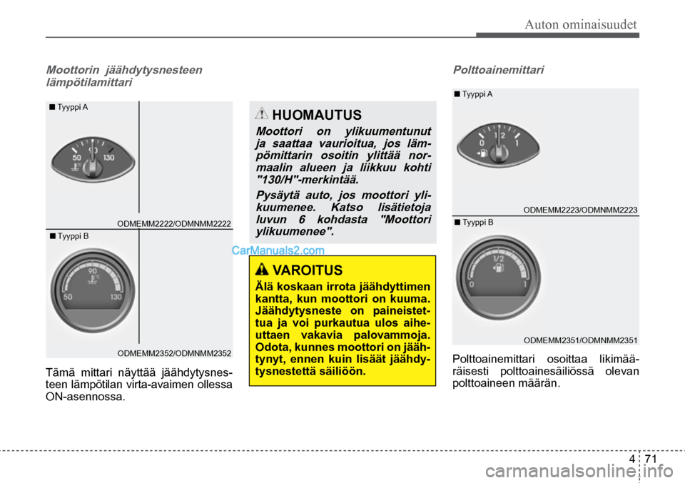 Hyundai Santa Fe 2016 Omistajan Käsikirja (in Finnish) Auton ominaisuudet
4 71
VAROITUS
Älä koskaan irrota jäähdyttimen
kantta, kun moottori on kuuma.
Jäähdytysneste on paineistet-
tua ja voi purkautua ulos aihe-
uttaen vakavia palovammoja.
Hyundai Santa Fe 2016 Omistajan Käsikirja (in Finnish) Auton ominaisuudet
4 71
VAROITUS
Älä koskaan irrota jäähdyttimen
kantta, kun moottori on kuuma.
Jäähdytysneste on paineistet-
tua ja voi purkautua ulos aihe-
uttaen vakavia palovammoja.