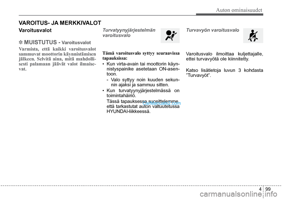 Hyundai Santa Fe 2016 Omistajan Käsikirja (in Finnish) Auton ominaisuudet
4 99
Varoitusvalot
✽ MUISTUTUS - Varoitusvalot
Varmista, että kaikki varoitusvalot
sammuvat moottorin käynnistämisen
jälkeen. Selvitä aina, mitä mahdolli-
sesti palama Hyundai Santa Fe 2016 Omistajan Käsikirja (in Finnish) Auton ominaisuudet
4 99
Varoitusvalot
✽ MUISTUTUS - Varoitusvalot
Varmista, että kaikki varoitusvalot
sammuvat moottorin käynnistämisen
jälkeen. Selvitä aina, mitä mahdolli-
sesti palama