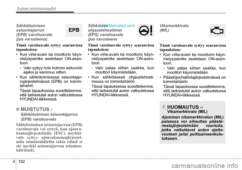 Hyundai Santa Fe 2016 Omistajan Käsikirja (in Finnish) Auton ominaisuudet
4 102
Sähkötoimisen
seisontajarrun
(EPB) varoitusvalo
(jos varusteena)
Tämä varoitusvalo syttyy seuraavissa
tapauksissa:
•
Kun virta-avain tai moottorin käyn-
nisty Hyundai Santa Fe 2016 Omistajan Käsikirja (in Finnish) Auton ominaisuudet
4 102
Sähkötoimisen
seisontajarrun
(EPB) varoitusvalo
(jos varusteena)
Tämä varoitusvalo syttyy seuraavissa
tapauksissa:
•
Kun virta-avain tai moottorin käyn-
nisty
