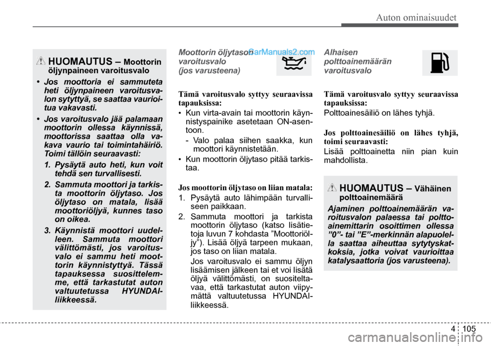 Hyundai Santa Fe 2016 Omistajan Käsikirja (in Finnish) Auton ominaisuudet
4 105
HUOMAUTUS – Moottorin
öljynpaineen varoitusvalo
• Jos moottoria ei sammuteta
heti öljynpaineen varoitusva-
lon sytyttyä, se saattaa vaurioi-
tua vakavasti.
• Hyundai Santa Fe 2016 Omistajan Käsikirja (in Finnish) Auton ominaisuudet
4 105
HUOMAUTUS – Moottorin
öljynpaineen varoitusvalo
• Jos moottoria ei sammuteta
heti öljynpaineen varoitusva-
lon sytyttyä, se saattaa vaurioi-
tua vakavasti.
•