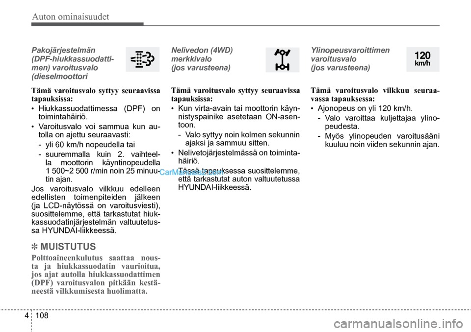 Hyundai Santa Fe 2016 Omistajan Käsikirja (in Finnish) Auton ominaisuudet
4 108
Pakojärjestelmän
(DPF-hiukkassuodatti-
men) varoitusvalo
(dieselmoottori
Tämä varoitusvalo syttyy seuraavissa
tapauksissa:
• Hiukkassuodattimessa (DPF) on
to Hyundai Santa Fe 2016 Omistajan Käsikirja (in Finnish) Auton ominaisuudet
4 108
Pakojärjestelmän
(DPF-hiukkassuodatti-
men) varoitusvalo
(dieselmoottori
Tämä varoitusvalo syttyy seuraavissa
tapauksissa:
• Hiukkassuodattimessa (DPF) on
to