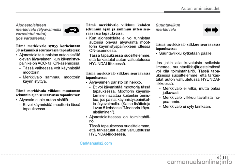 Hyundai Santa Fe 2016 Omistajan Käsikirja (in Finnish) Auton ominaisuudet
4 111
Ajonestolaitteen
merkkivalo (älyavaimella
varustetut autot)
(jos varusteena)
Tämä merkkivalo syttyy korkeintaan
30 sekunniksi seuraavassa tapauksessa:
• Ajones Hyundai Santa Fe 2016 Omistajan Käsikirja (in Finnish) Auton ominaisuudet
4 111
Ajonestolaitteen
merkkivalo (älyavaimella
varustetut autot)
(jos varusteena)
Tämä merkkivalo syttyy korkeintaan
30 sekunniksi seuraavassa tapauksessa:
• Ajones