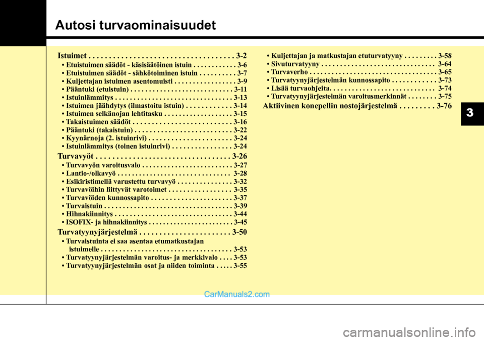 Hyundai Santa Fe 2016  Omistajan Käsikirja (in Finnish) Autosi turvaominaisuudet  
Istuimet . . . . . . . . . . . . . . . . . . . . . . . . . . . . . . . . . . . . \
3-2 
• Etuistuimen säädöt - käsisäätöinen istuin . . . . . . . . . . . . 3-6 
•