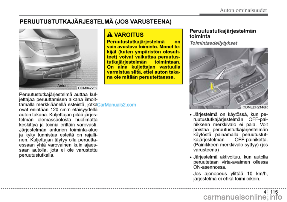 Hyundai Santa Fe 2016 Omistajan Käsikirja (in Finnish) Auton ominaisuudet
4 115
Anturit ODM042232
VAROITUS
Peruutustutkajärjestelmä on
vain avustava toiminto. Monet te -
kijät (kuten ympäristön olosuh -
teet) voivat vaikuttaa peruutus-
tutka Hyundai Santa Fe 2016 Omistajan Käsikirja (in Finnish) Auton ominaisuudet
4 115
Anturit ODM042232
VAROITUS
Peruutustutkajärjestelmä on
vain avustava toiminto. Monet te -
kijät (kuten ympäristön olosuh -
teet) voivat vaikuttaa peruutus-
tutka