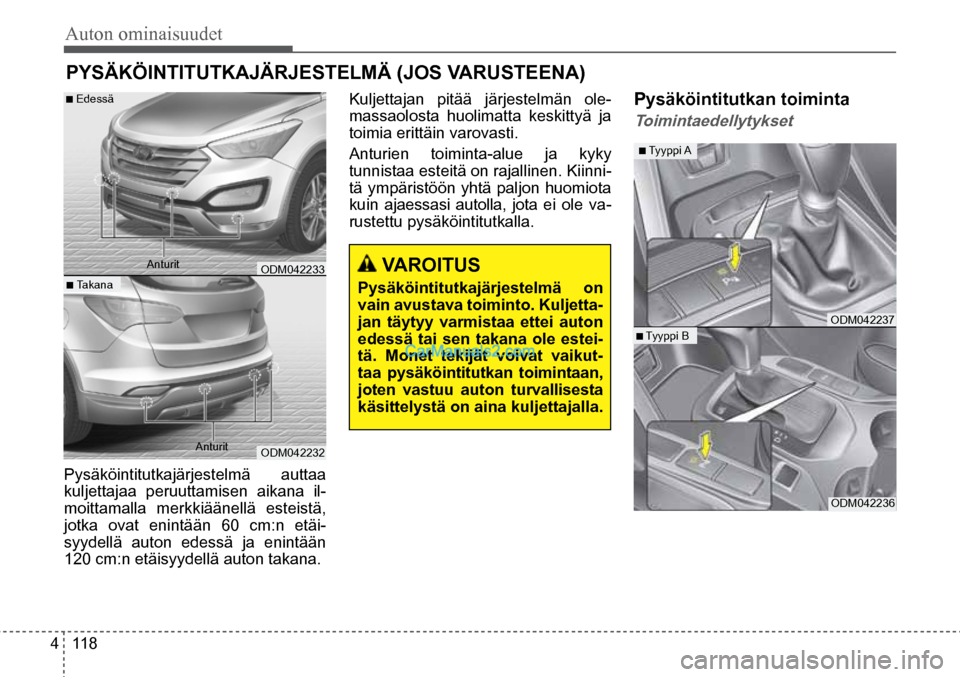 Hyundai Santa Fe 2016 Omistajan Käsikirja (in Finnish) Auton ominaisuudet
4 118
■ Edessä
■ Takana Anturit
Anturit ODM042233
ODM042232
VAROITUS
Pysäköintitutkajärjestelmä on
vain avustava toiminto. Kuljetta-
jan täytyy varmistaa et Hyundai Santa Fe 2016 Omistajan Käsikirja (in Finnish) Auton ominaisuudet
4 118
■ Edessä
■ Takana Anturit
Anturit ODM042233
ODM042232
VAROITUS
Pysäköintitutkajärjestelmä on
vain avustava toiminto. Kuljetta-
jan täytyy varmistaa et