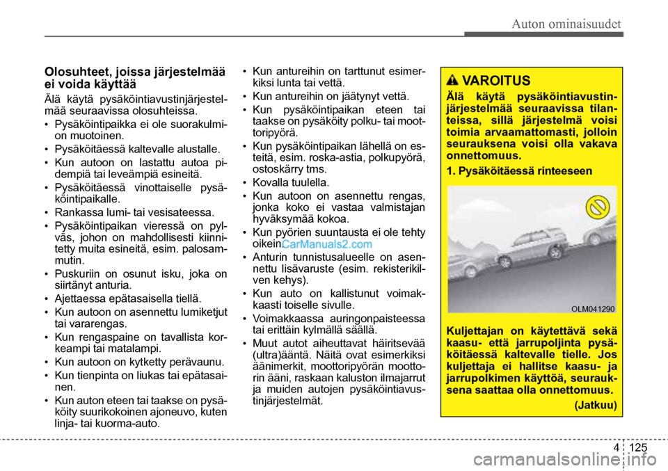 Hyundai Santa Fe 2016 Omistajan Käsikirja (in Finnish) Auton ominaisuudet
4 125
Olosuhteet, joissa järjestelmää
ei voida käyttää
Älä käytä pysäköintiavustinjärjestel -
mää seuraavissa olosuhteissa.
• Pysäköintipaikka ei ole suoraku Hyundai Santa Fe 2016 Omistajan Käsikirja (in Finnish) Auton ominaisuudet
4 125
Olosuhteet, joissa järjestelmää
ei voida käyttää
Älä käytä pysäköintiavustinjärjestel -
mää seuraavissa olosuhteissa.
• Pysäköintipaikka ei ole suoraku