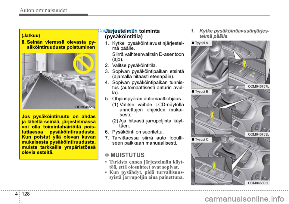 Hyundai Santa Fe 2016 Omistajan Käsikirja (in Finnish) Auton ominaisuudet
4 128
(Jatkuu)
8. Seinän vieressä olevasta py-
säköintiruudusta poistuminen
Jos pysäköintiruutu on ahdas
ja lähellä seinää, järjestelmässä
voi olla toimintahäir Hyundai Santa Fe 2016 Omistajan Käsikirja (in Finnish) Auton ominaisuudet
4 128
(Jatkuu)
8. Seinän vieressä olevasta py-
säköintiruudusta poistuminen
Jos pysäköintiruutu on ahdas
ja lähellä seinää, järjestelmässä
voi olla toimintahäir