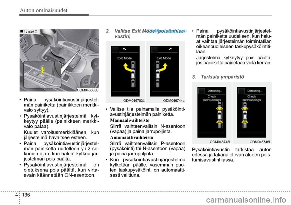 Hyundai Santa Fe 2016  Omistajan Käsikirja (in Finnish) Auton ominaisuudet 
4  136
• 
Paina pysäköintiavustinjärjestel -
män painiketta (painikkeen merkki-
valo syttyy).
•  Pysäköintiavustinjärjestelmä kyt-
keytyy päälle (painikkeen merkki-
v
