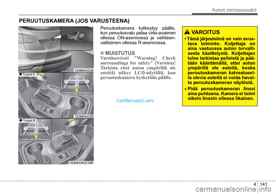 Hyundai Santa Fe 2016  Omistajan Käsikirja (in Finnish) Auton ominaisuudet  
4  141
 VAROITUS 
•	Tämä	 järjestelmä	 on	vain	 avus-
tava toiminto. Kuljettaja on 
aina vastuussa auton turvalli-
sesta käsittelystä. Kuljettajan 
tulee tarkistaa peileis