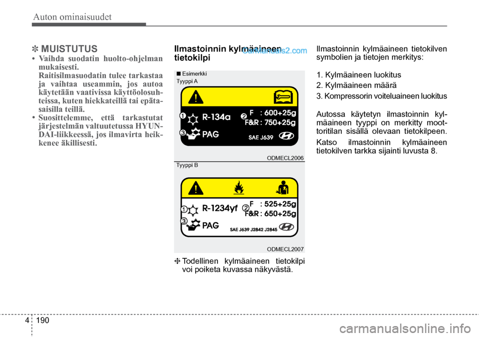 Hyundai Santa Fe 2016  Omistajan Käsikirja (in Finnish) Auton ominaisuudet 
4  190
■ Esimerkki 
Tyyppi A   
Tyyppi B   ODMECL2006  
ODMECL2007  
✽ MUISTUTUS
•  Vaihda  suodatin  huolto-ohjelman  mukaisesti. 
Raitisilmasuodatin tulee tarkastaa 
ja vai