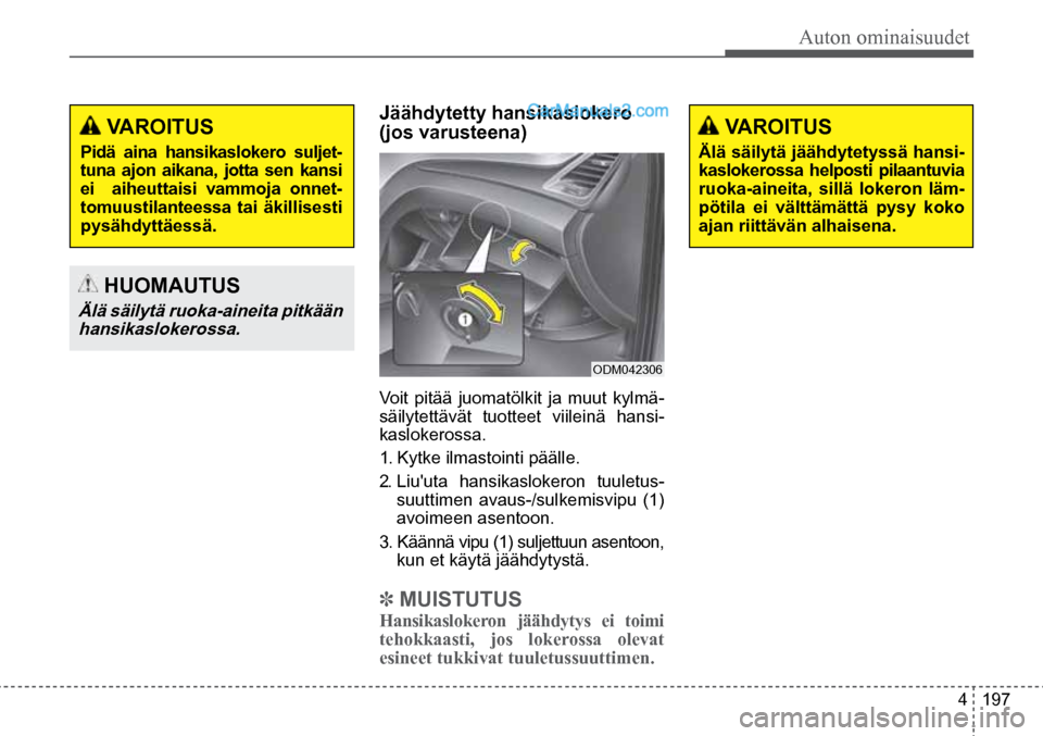 Hyundai Santa Fe 2016  Omistajan Käsikirja (in Finnish) Auton ominaisuudet  
4  197
 VAROITUS  
Pidä  aina  hansikaslokero  suljet-
tuna ajon aikana, jotta sen kansi 
ei  aiheuttaisi vammoja onnet-
tomuustilanteessa tai äkillisesti 
pysähdyttäessä.  
