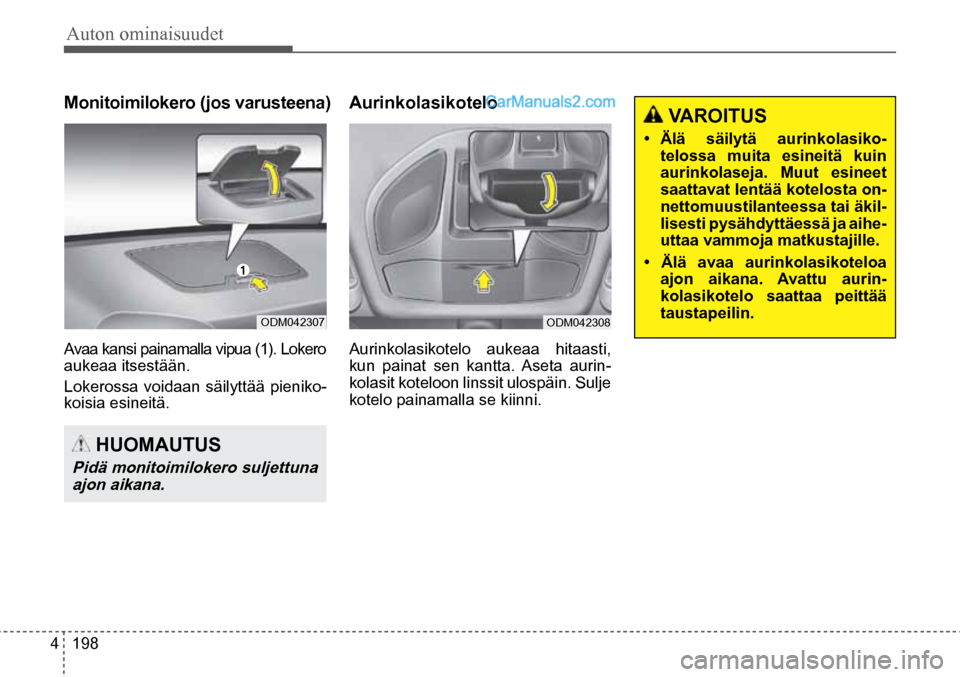 Hyundai Santa Fe 2016  Omistajan Käsikirja (in Finnish) Auton ominaisuudet 
4  198
ODM042307  ODM042308  
 HUOMAUTUS 
Pidä monitoimilokero suljettuna 
ajon aikana.  
 VAROITUS 
•  Älä  säilytä  aurinkolasiko-
telossa muita esineitä kuin 
aurinkolas