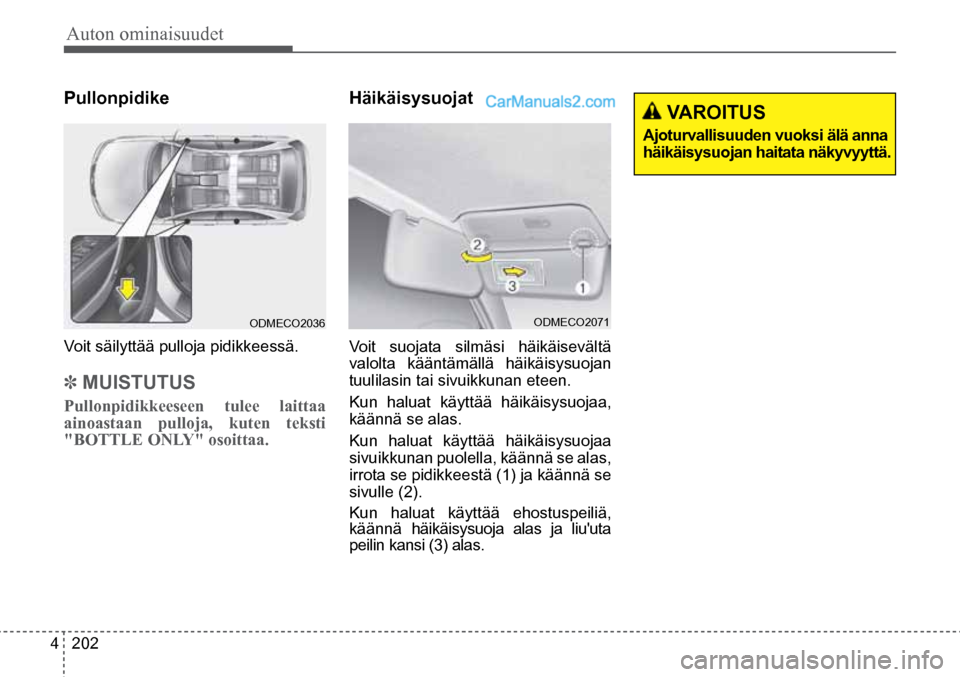 Hyundai Santa Fe 2016  Omistajan Käsikirja (in Finnish) Auton ominaisuudet 
4  202
 VAROITUS 
Ajoturvallisuuden vuoksi älä anna 
häikäisysuojan haitata näkyvyyttä.  
ODMECO2036 
Voit säilyttää pulloja pidikkeessä.
✽ MUISTUTUS
Pullonpidikkeeseen
