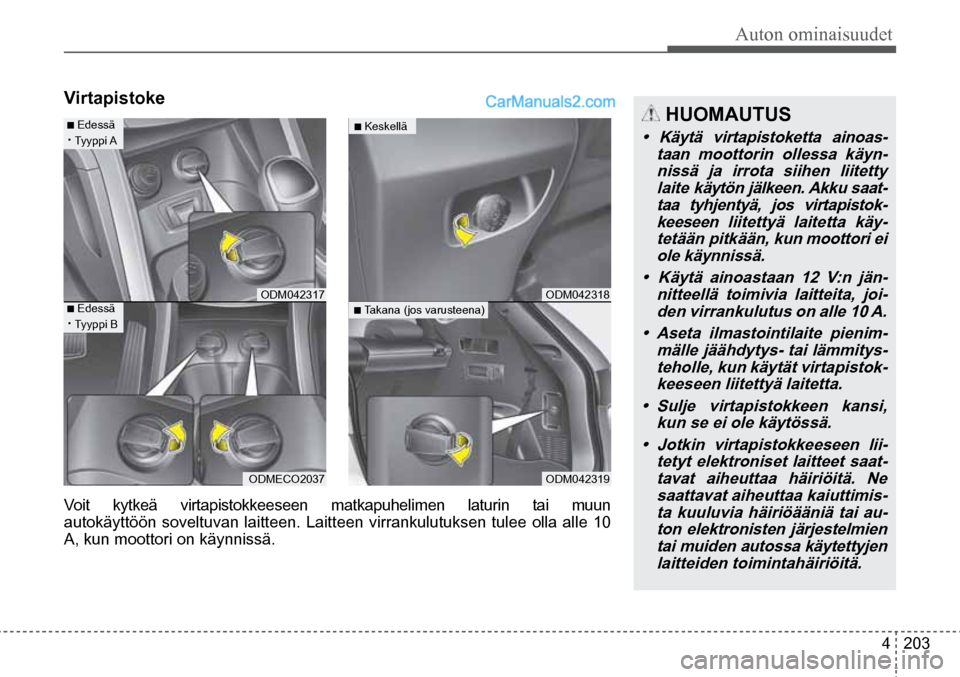 Hyundai Santa Fe 2016  Omistajan Käsikirja (in Finnish) Auton ominaisuudet  
4  203
 HUOMAUTUS 
•  Käytä  virtapistoketta  ainoas-
taan moottorin ollessa käyn-nissä ja irrota siihen liitetty laite käytön jälkeen. Akku saat-taa tyhjentyä, jos virt