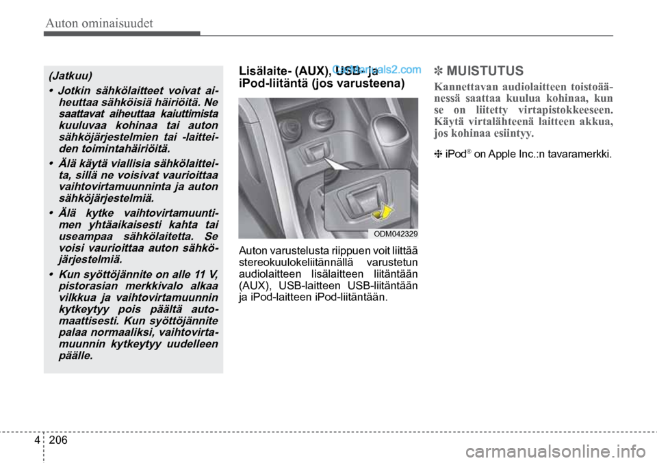 Hyundai Santa Fe 2016 Omistajan Käsikirja (in Finnish) Auton ominaisuudet
4 206
ODM042329
(Jatkuu)
• Jotkin sähkölaitteet voivat ai- heuttaa sähköisiä häiriöitä. Ne saattavat aiheuttaa kaiuttimista kuuluvaa kohinaa tai auton sähköjär Hyundai Santa Fe 2016 Omistajan Käsikirja (in Finnish) Auton ominaisuudet
4 206
ODM042329
(Jatkuu)
• Jotkin sähkölaitteet voivat ai- heuttaa sähköisiä häiriöitä. Ne saattavat aiheuttaa kaiuttimista kuuluvaa kohinaa tai auton sähköjär