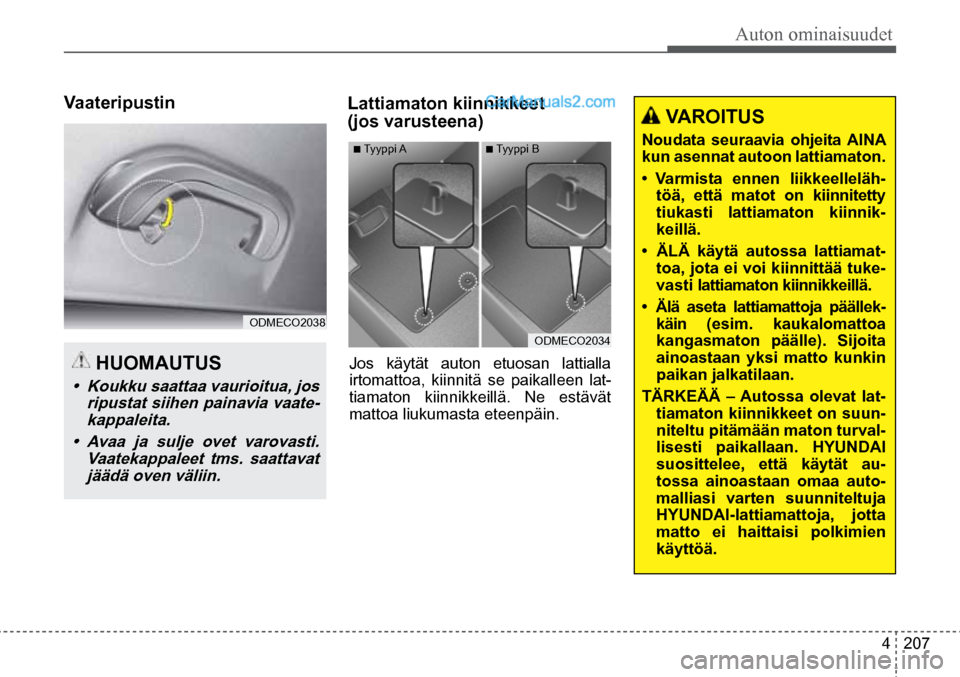 Hyundai Santa Fe 2016 Omistajan Käsikirja (in Finnish) Auton ominaisuudet
4 207
■ Tyyppi A ■ Tyyppi B
ODMECO2034
VAROITUS
Noudata seuraavia ohjeita AINA
kun asennat autoon lattiamaton.
• Varmista ennen liikkeelleläh-
töä, että m Hyundai Santa Fe 2016 Omistajan Käsikirja (in Finnish) Auton ominaisuudet
4 207
■ Tyyppi A ■ Tyyppi B
ODMECO2034
VAROITUS
Noudata seuraavia ohjeita AINA
kun asennat autoon lattiamaton.
• Varmista ennen liikkeelleläh-
töä, että m