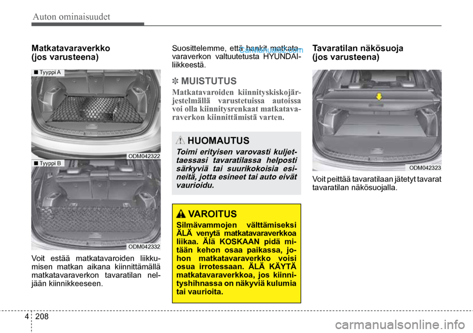 Hyundai Santa Fe 2016 Omistajan Käsikirja (in Finnish) Auton ominaisuudet
4 208
HUOMAUTUS
Toimi erityisen varovasti kuljet-
taessasi tavaratilassa helposti särkyviä tai suurikokoisia esi-neitä, jotta esineet tai auto eivät vaurioidu.
VAROITUS
Hyundai Santa Fe 2016 Omistajan Käsikirja (in Finnish) Auton ominaisuudet
4 208
HUOMAUTUS
Toimi erityisen varovasti kuljet-
taessasi tavaratilassa helposti särkyviä tai suurikokoisia esi-neitä, jotta esineet tai auto eivät vaurioidu.
VAROITUS
