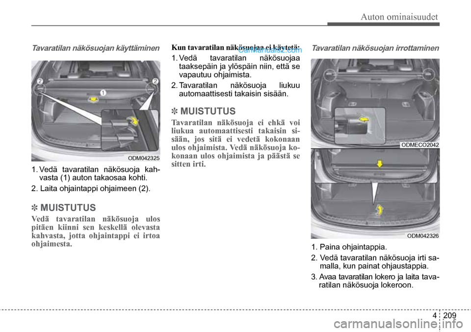 Hyundai Santa Fe 2016 Omistajan Käsikirja (in Finnish) Auton ominaisuudet
4 209
1. Paina ohjaintappia.
2. Vedä tavaratilan näkösuoja irti sa-
malla, kun painat ohjaustappia.
3. Avaa tavaratilan lokero ja laita tava -
ratilan näkösuoja lokeroon. Hyundai Santa Fe 2016 Omistajan Käsikirja (in Finnish) Auton ominaisuudet
4 209
1. Paina ohjaintappia.
2. Vedä tavaratilan näkösuoja irti sa-
malla, kun painat ohjaustappia.
3. Avaa tavaratilan lokero ja laita tava -
ratilan näkösuoja lokeroon.