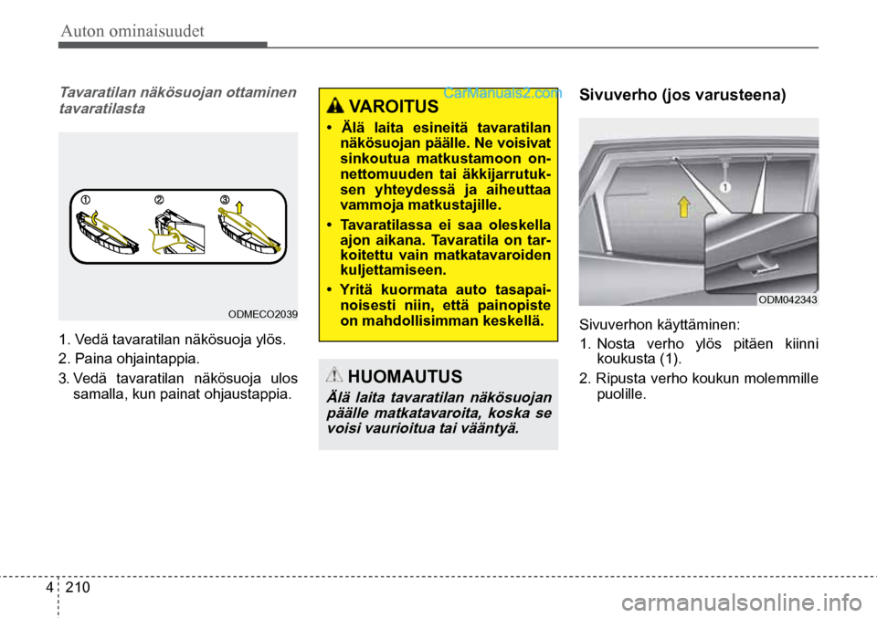 Hyundai Santa Fe 2016 Omistajan Käsikirja (in Finnish) Auton ominaisuudet
4 210
ODM042343
VAROITUS
• Älä laita esineitä tavaratilan
näkösuojan päälle. Ne voisivat
sinkoutua matkustamoon on-
nettomuuden tai äkkijarrutuk-
sen yhteyd Hyundai Santa Fe 2016 Omistajan Käsikirja (in Finnish) Auton ominaisuudet
4 210
ODM042343
VAROITUS
• Älä laita esineitä tavaratilan
näkösuojan päälle. Ne voisivat
sinkoutua matkustamoon on-
nettomuuden tai äkkijarrutuk-
sen yhteyd