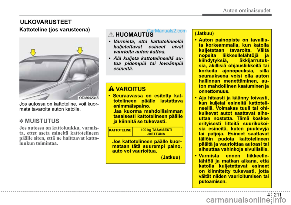 Hyundai Santa Fe 2016 Omistajan Käsikirja (in Finnish) Auton ominaisuudet
4 211
(Jatkuu)
• Auton painopiste on tavallis-
ta korkeammalla, kun katolla
kuljetetaan tavaroita. Vältä
nopeita liikkeellelähtöjä ja
kiihdytyksiä, äkkijarrutuk Hyundai Santa Fe 2016 Omistajan Käsikirja (in Finnish) Auton ominaisuudet
4 211
(Jatkuu)
• Auton painopiste on tavallis-
ta korkeammalla, kun katolla
kuljetetaan tavaroita. Vältä
nopeita liikkeellelähtöjä ja
kiihdytyksiä, äkkijarrutuk