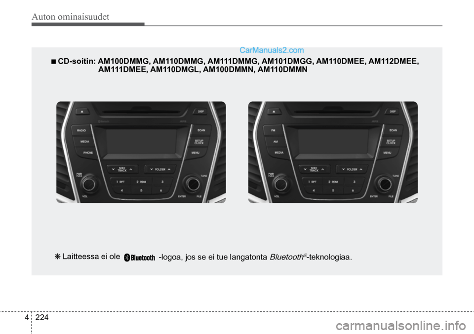 Hyundai Santa Fe 2016 Omistajan Käsikirja (in Finnish) Auton ominaisuudet
4 224
■ CD-soitin: AM100DMMG, AM110DMMG, AM111DMMG, AM101DMGG, AM110DMEE, AM112DMEE,
AM111DMEE, AM110DMGL, AM100DMMN, AM110DMMN
❋ Laitteessa ei ole -logoa, jos se ei tue Hyundai Santa Fe 2016 Omistajan Käsikirja (in Finnish) Auton ominaisuudet
4 224
■ CD-soitin: AM100DMMG, AM110DMMG, AM111DMMG, AM101DMGG, AM110DMEE, AM112DMEE,
AM111DMEE, AM110DMGL, AM100DMMN, AM110DMMN
❋ Laitteessa ei ole -logoa, jos se ei tue