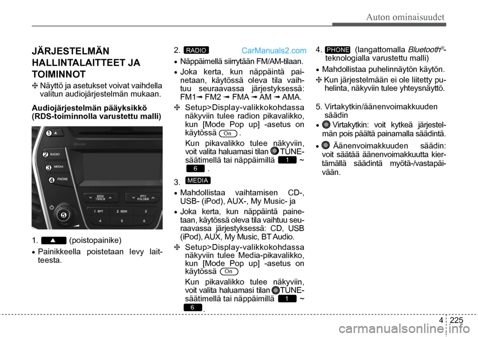 Hyundai Santa Fe 2016 Omistajan Käsikirja (in Finnish) Auton ominaisuudet
4 225
2. RADIO
1. (poistopainike)
• Painikkeella poistetaan levy lait-
teesta.
JÄRJESTELMÄN
HALLINTALAITTEET JA
TOIMINNOT
❈ Näyttö ja asetukset voivat vaihdella
vali Hyundai Santa Fe 2016 Omistajan Käsikirja (in Finnish) Auton ominaisuudet
4 225
2. RADIO
1. (poistopainike)
• Painikkeella poistetaan levy lait-
teesta.
JÄRJESTELMÄN
HALLINTALAITTEET JA
TOIMINNOT
❈ Näyttö ja asetukset voivat vaihdella
vali