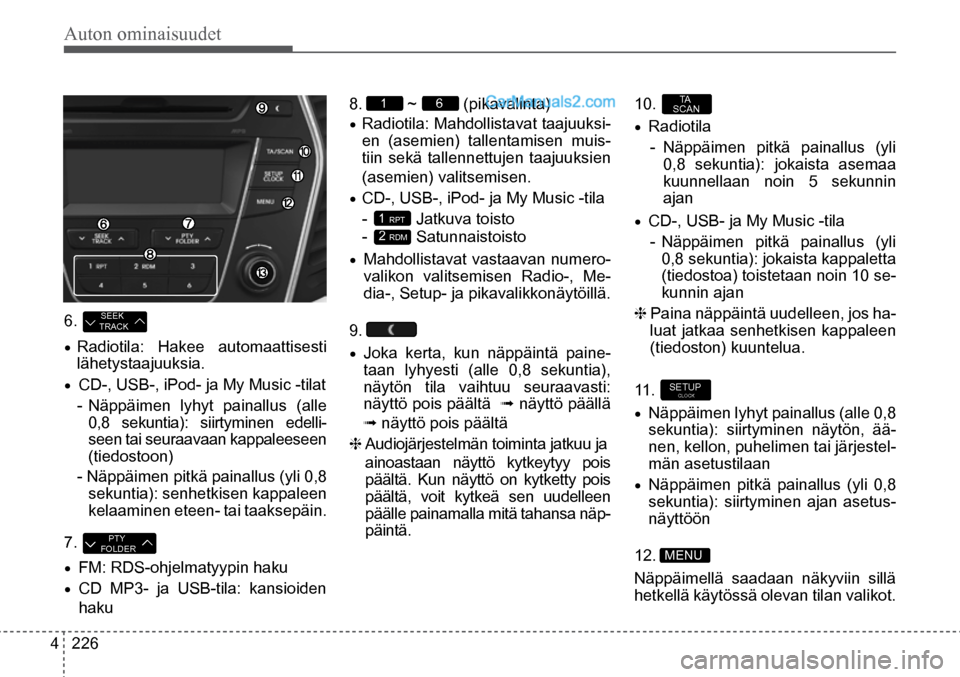 Hyundai Santa Fe 2016 Omistajan Käsikirja (in Finnish) Auton ominaisuudet
4 226
MENU
SETUP CLOCK
10.
• Radiotila
- Näppäimen pitkä painallus (yli
0,8 sekuntia): jokaista asemaa
kuunnellaan noin 5 sekunnin
ajan
• CD-, USB- ja My Music - Hyundai Santa Fe 2016 Omistajan Käsikirja (in Finnish) Auton ominaisuudet
4 226
MENU
SETUP CLOCK
10.
• Radiotila
- Näppäimen pitkä painallus (yli
0,8 sekuntia): jokaista asemaa
kuunnellaan noin 5 sekunnin
ajan
• CD-, USB- ja My Music -
