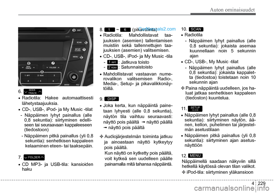 Hyundai Santa Fe 2016  Omistajan Käsikirja (in Finnish) Auton ominaisuudet
4  229
8. ~ 
(pikavalinta)
•	Radiotila: Mahdollistavat taa-
juuksien (asemien) tallentamisen 
muistiin sekä tallennettujen taa-
juuksien (asemien) valitsemisen.
•	CD-, USB-, iP